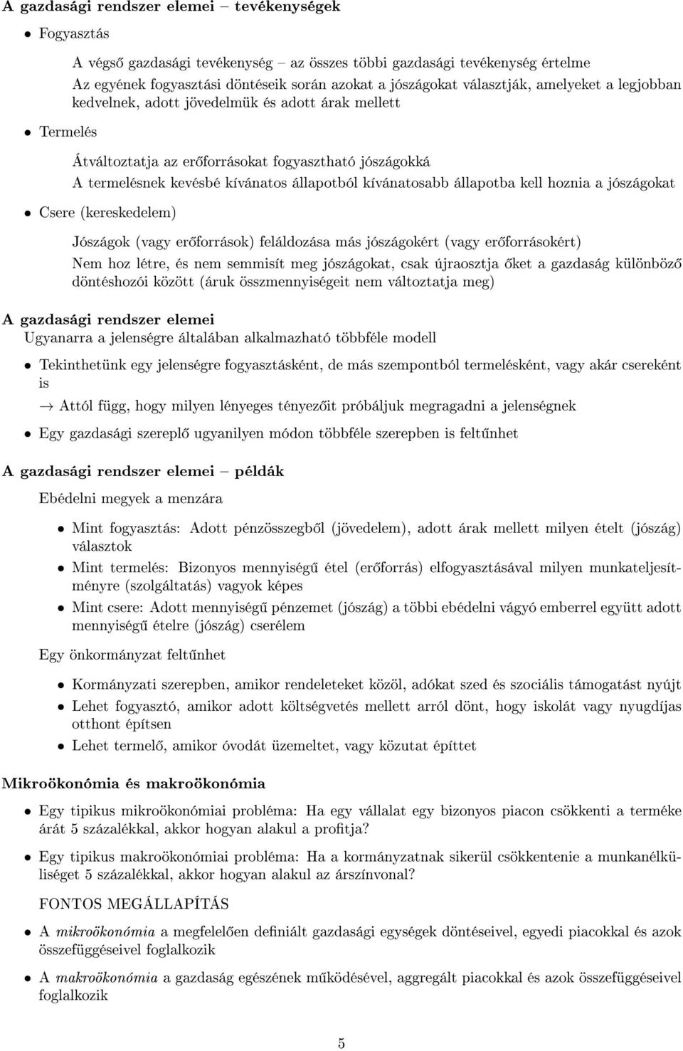 állapotba kell hoznia a jószágokat Csere (kereskedelem) Jószágok (vagy er források) feláldozása más jószágokért (vagy er forrásokért) Nem hoz létre, és nem semmisít meg jószágokat, csak újraosztja