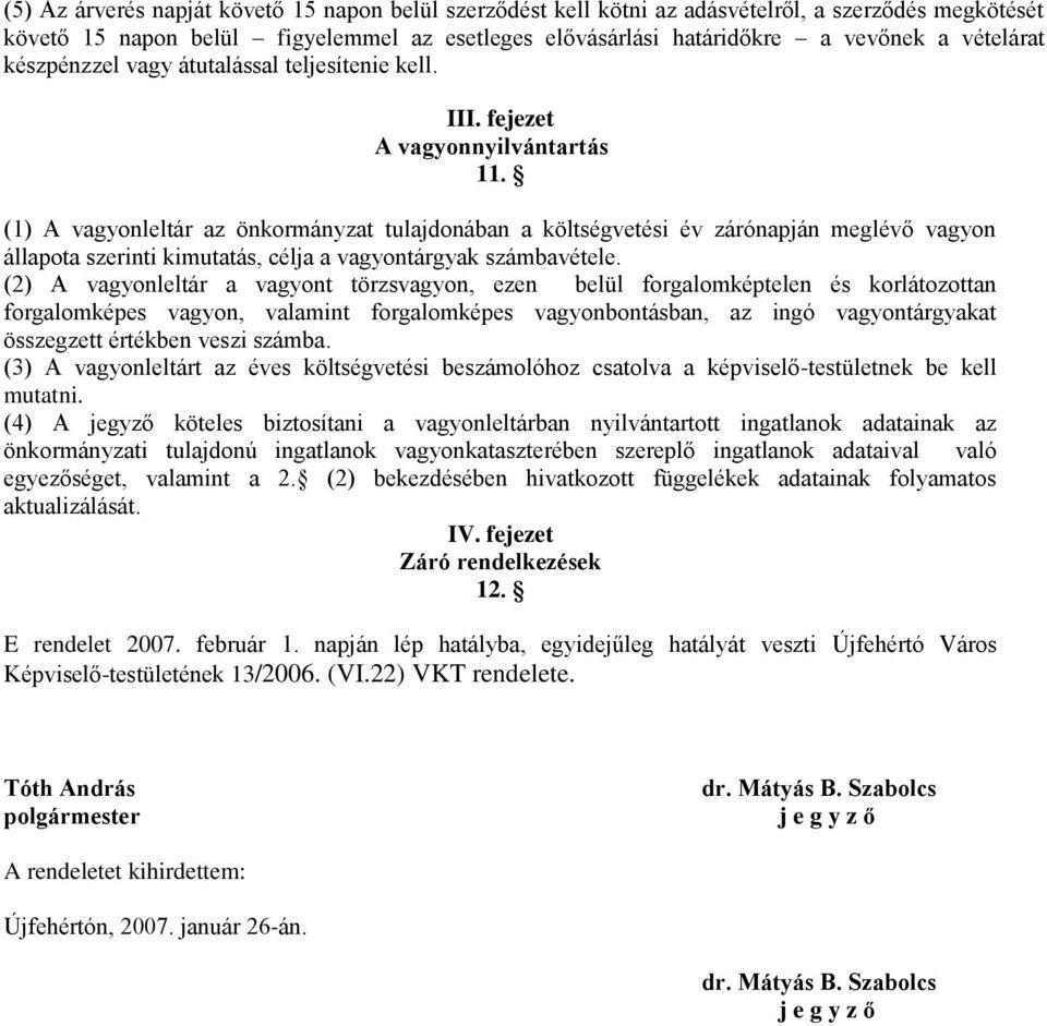 (1) A vagyonleltár az önkormányzat tulajdonában a költségvetési év zárónapján meglévő vagyon állapota szerinti kimutatás, célja a vagyontárgyak számbavétele.