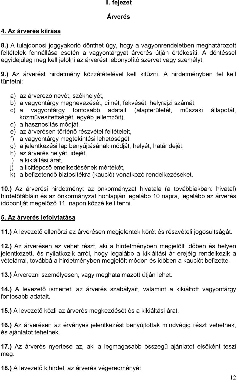 A hirdetményben fel kell tüntetni: a) az árverező nevét, székhelyét, b) a vagyontárgy megnevezését, címét, fekvését, helyrajzi számát, c) a vagyontárgy fontosabb adatait (alapterületét, műszaki