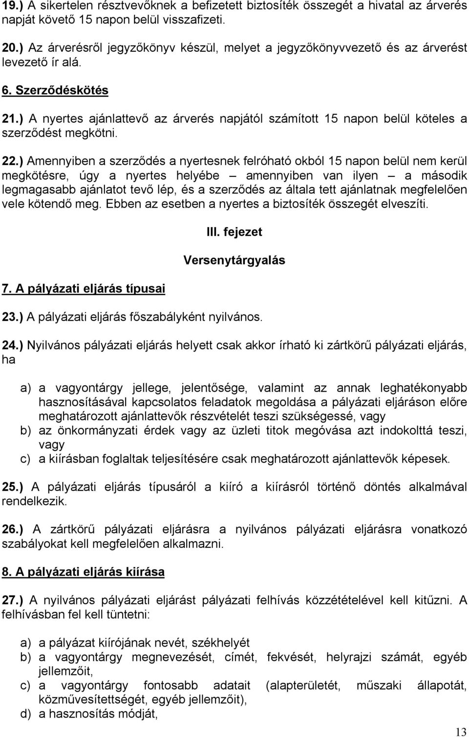 ) A nyertes ajánlattevő az árverés napjától számított 15 napon belül köteles a szerződést megkötni. 22.