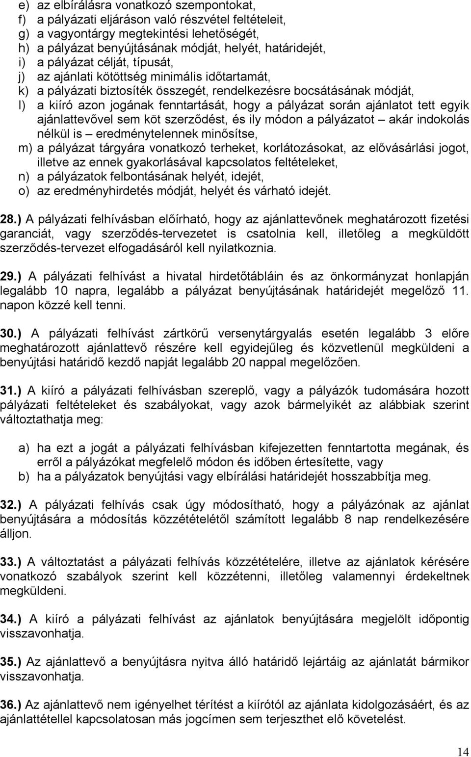 során ajánlatot tett egyik ajánlattevővel sem köt szerződést, és ily módon a pályázatot akár indokolás nélkül is eredménytelennek minősítse, m) a pályázat tárgyára vonatkozó terheket, korlátozásokat,