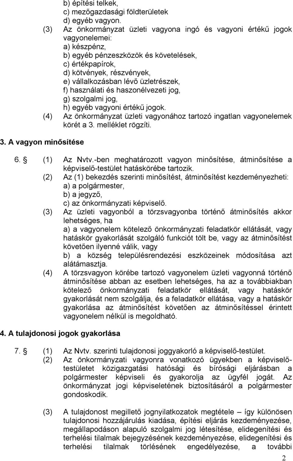 üzletrészek, f) használati és haszonélvezeti jog, g) szolgalmi jog, h) egyéb vagyoni értékű jogok. (4) Az önkormányzat üzleti vagyonához tartozó ingatlan vagyonelemek körét a 3. melléklet rögzíti. 3. A vagyon minősítése 6.