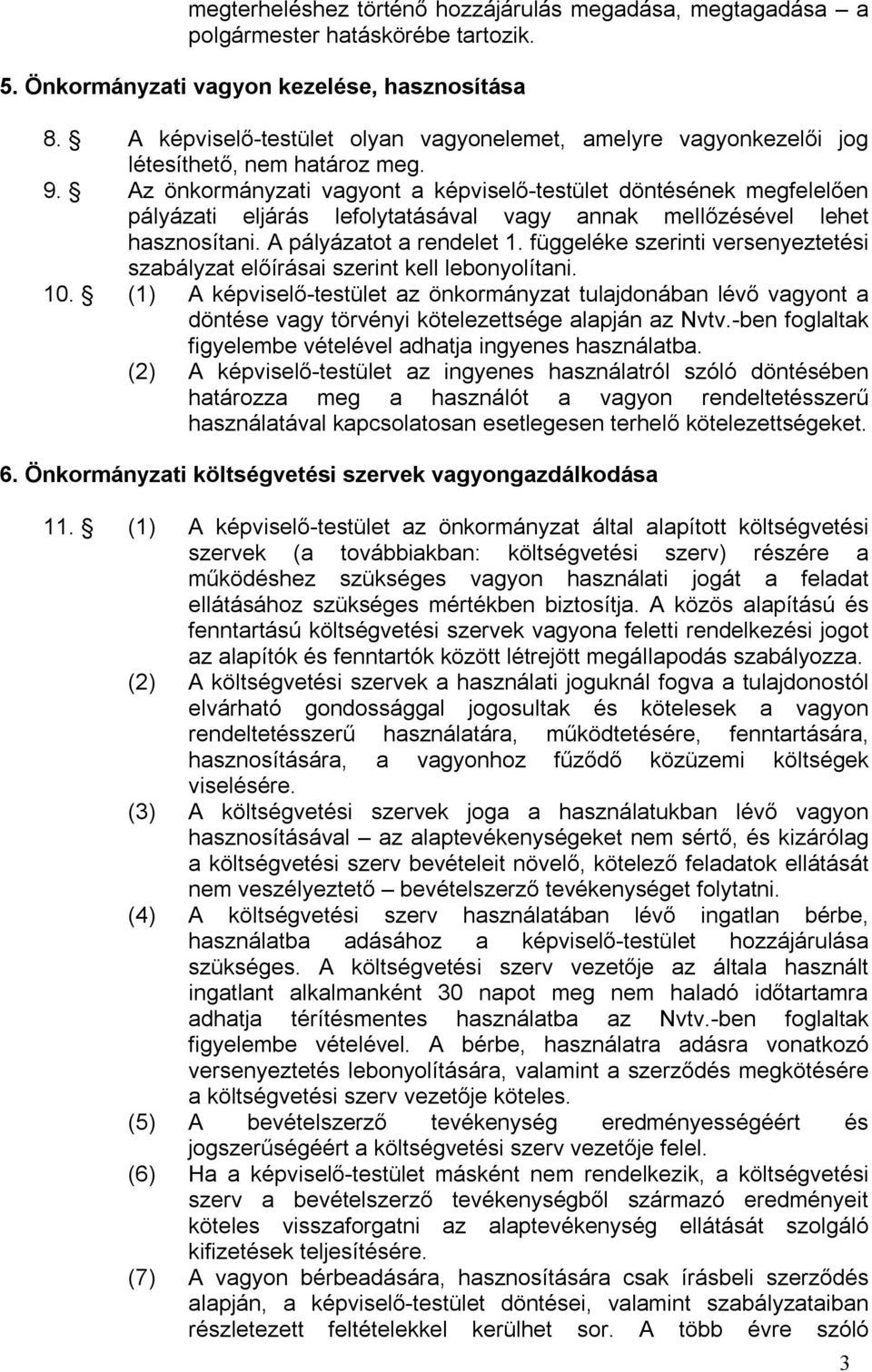 Az önkormányzati vagyont a képviselő-testület döntésének megfelelően pályázati eljárás lefolytatásával vagy annak mellőzésével lehet hasznosítani. A pályázatot a rendelet 1.