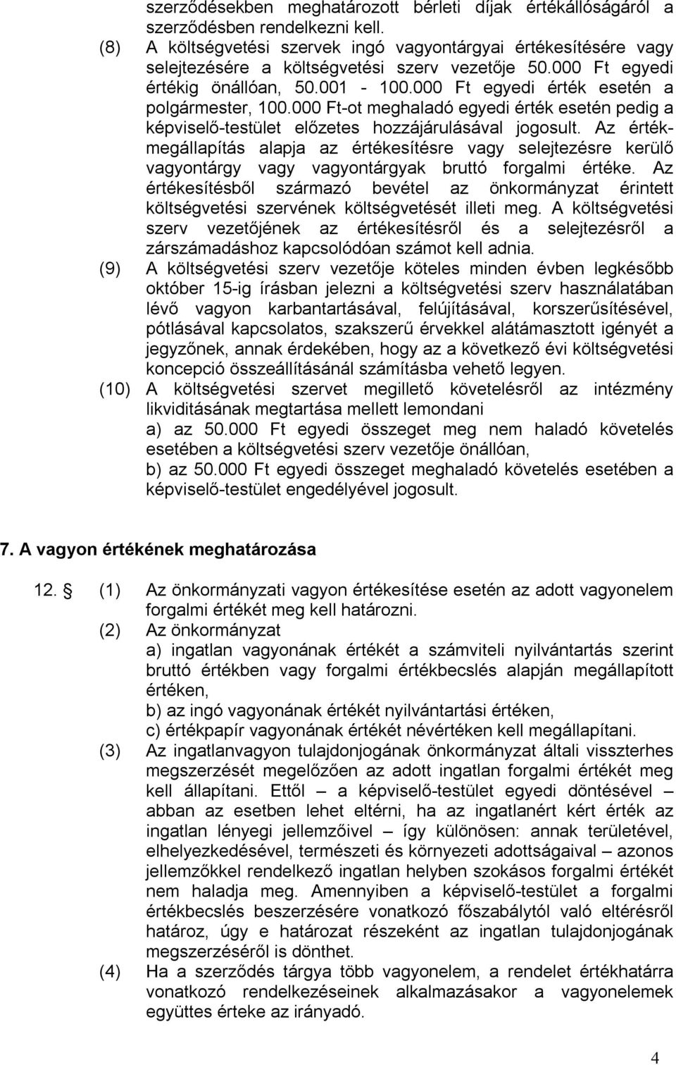 000 Ft egyedi érték esetén a polgármester, 100.000 Ft-ot meghaladó egyedi érték esetén pedig a képviselő-testület előzetes hozzájárulásával jogosult.