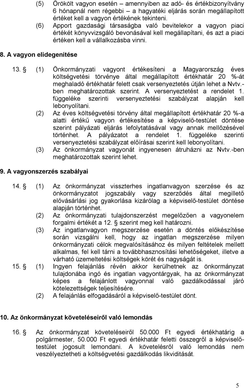 (1) Önkormányzati vagyont értékesíteni a Magyarország éves költségvetési törvénye által megállapított értékhatár 20 %-át meghaladó értékhatár felett csak versenyeztetés útján lehet a Nvtv.