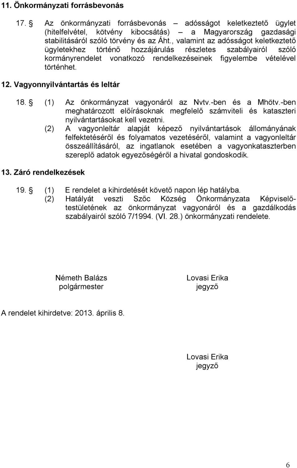 Vagyonnyilvántartás és leltár 18. (1) Az önkormányzat vagyonáról az Nvtv.-ben és a Mhötv.-ben meghatározott előírásoknak megfelelő számviteli és kataszteri nyilvántartásokat kell vezetni.