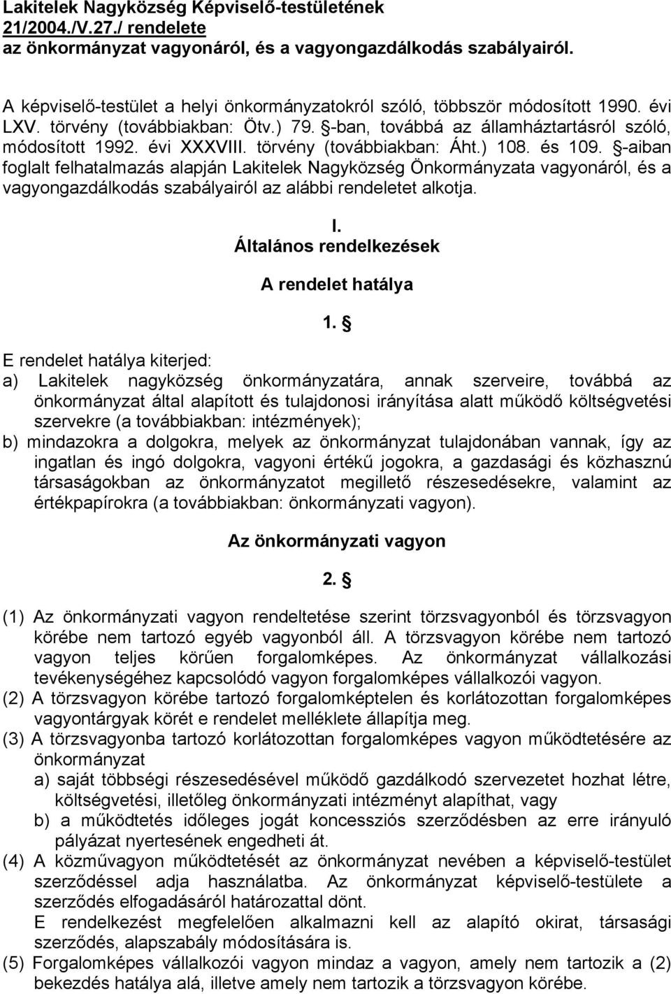 törvény (továbbiakban: Áht.) 108. és 109. -aiban foglalt felhatalmazás alapján Lakitelek Nagyközség Önkormányzata vagyonáról, és a vagyongazdálkodás szabályairól az alábbi rendeletet alkotja. I.