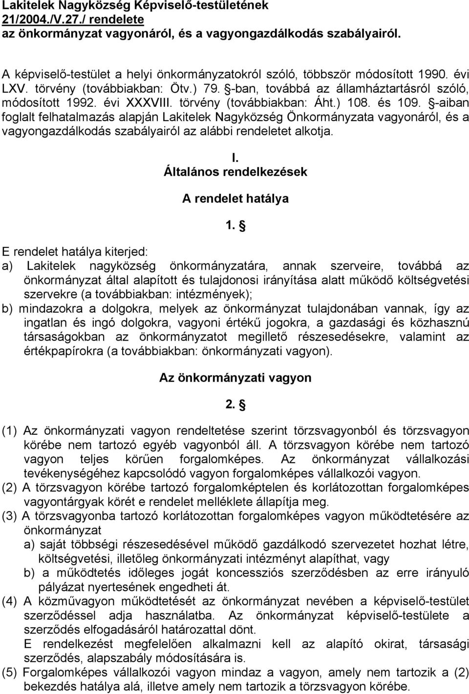 törvény (továbbiakban: Áht.) 108. és 109. -aiban foglalt felhatalmazás alapján Lakitelek Nagyközség Önkormányzata vagyonáról, és a vagyongazdálkodás szabályairól az alábbi rendeletet alkotja. I.