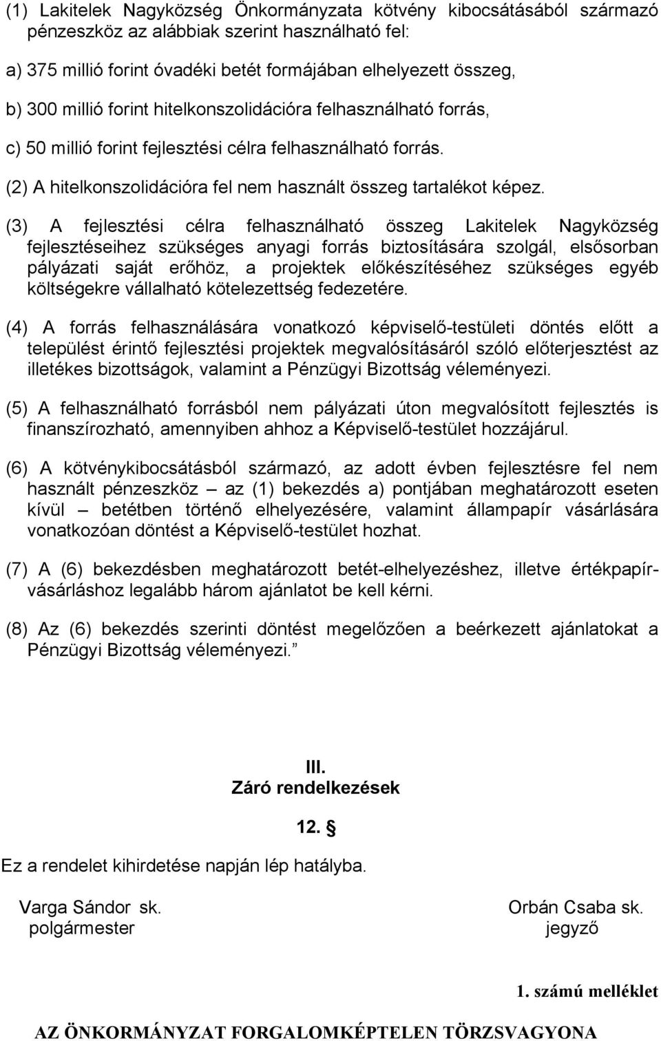 (3) A fejlesztési célra felhasználható összeg Lakitelek Nagyközség fejlesztéseihez szükséges anyagi forrás biztosítására szolgál, elsősorban pályázati saját erőhöz, a projektek előkészítéséhez