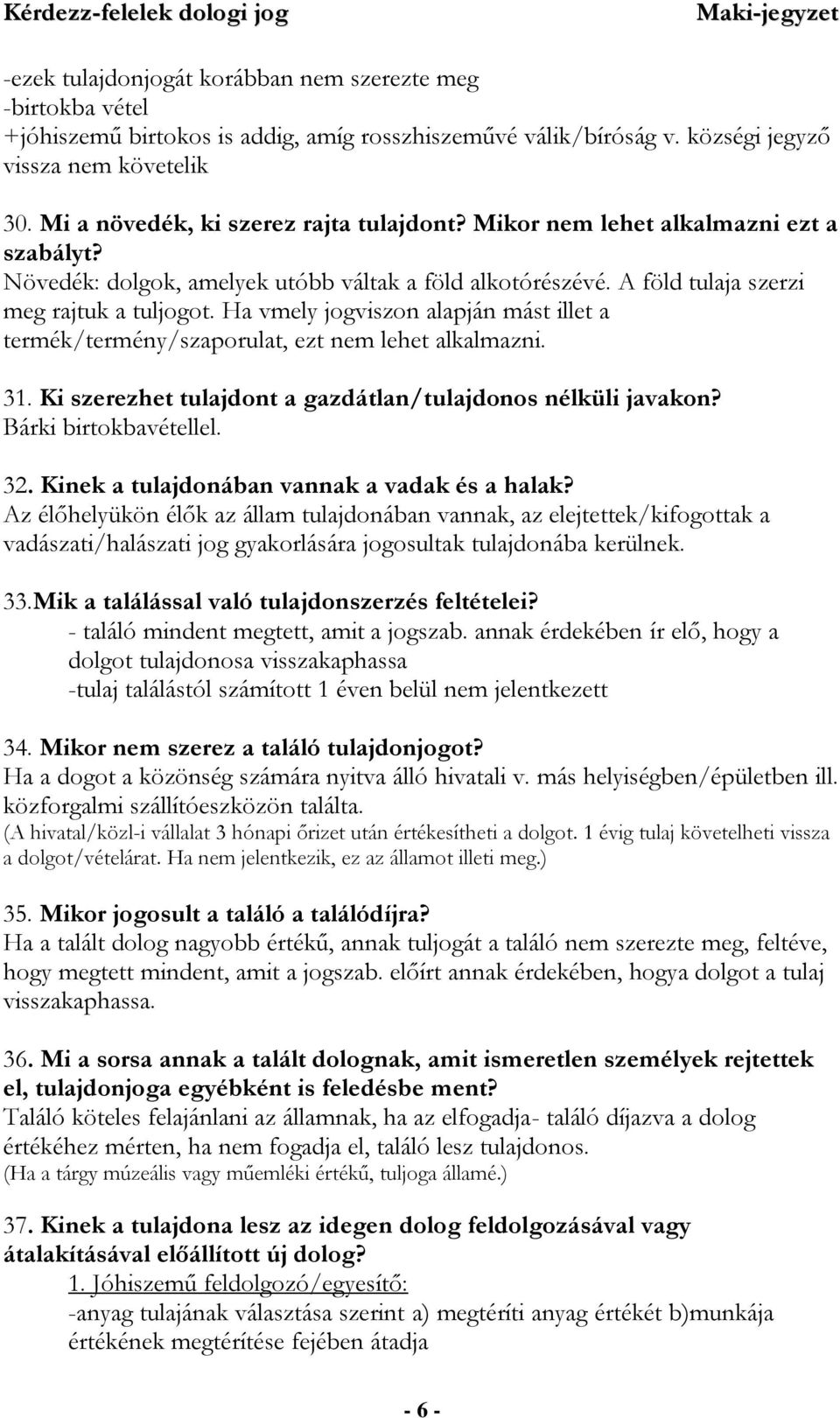 Ha vmely jogviszon alapján mást illet a termék/termény/szaporulat, ezt nem lehet alkalmazni. 31. Ki szerezhet tulajdont a gazdátlan/tulajdonos nélküli javakon? Bárki birtokbavétellel. 32.