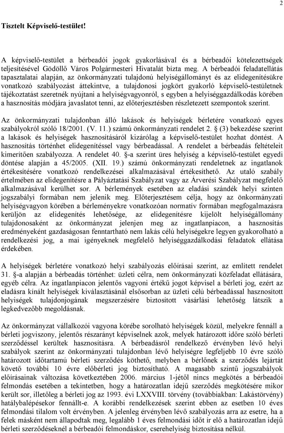 képviselő-testületnek tájékoztatást szeretnék nyújtani a helyiségvagyonról, s egyben a helyiséggazdálkodás körében a hasznosítás módjára javaslatot tenni, az előterjesztésben részletezett szempontok