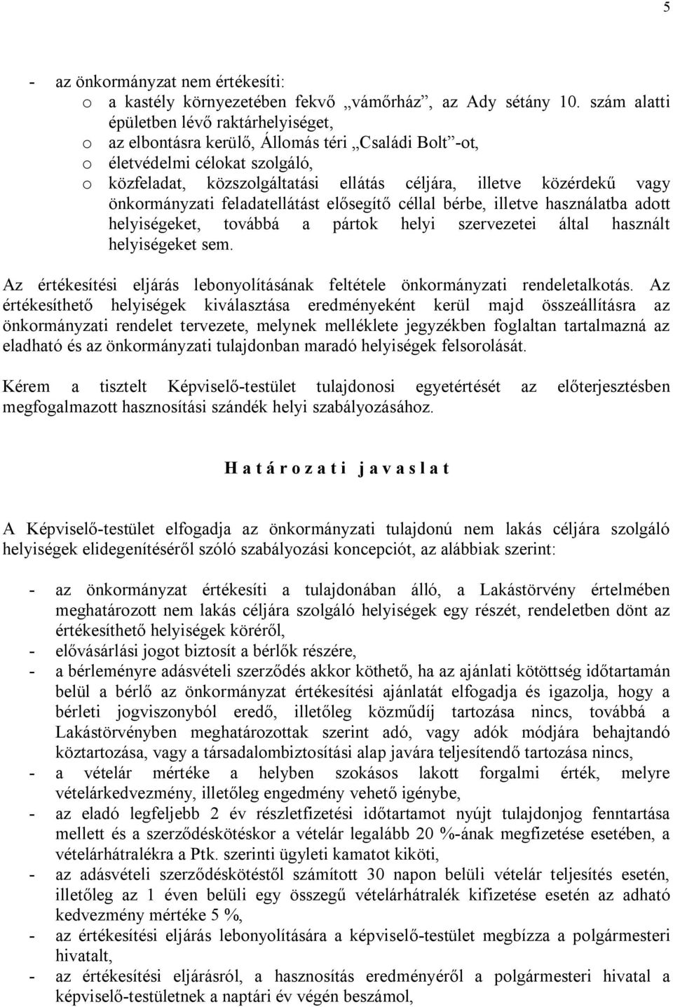 vagy önkormányzati feladatellátást elősegítő céllal bérbe, illetve használatba adott helyiségeket, továbbá a pártok helyi szervezetei által használt helyiségeket sem.