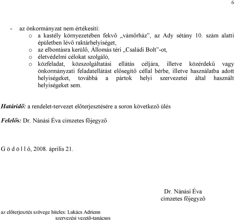 céljára, illetve közérdekű vagy önkormányzati feladatellátást elősegítő céllal bérbe, illetve használatba adott helyiségeket, továbbá a pártok helyi szervezetei által használt