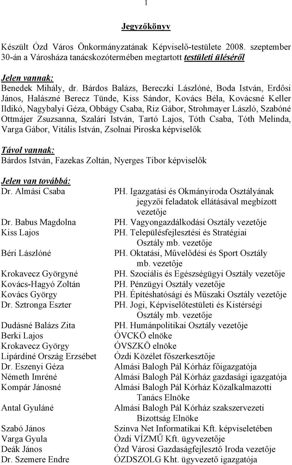 Szabóné Ottmájer Zsuzsanna, Szalári István, Tartó Lajos, Tóth Csaba, Tóth Melinda, Varga Gábor, Vitális István, Zsolnai Piroska képviselők Távol vannak: Bárdos István, Fazekas Zoltán, Nyerges Tibor