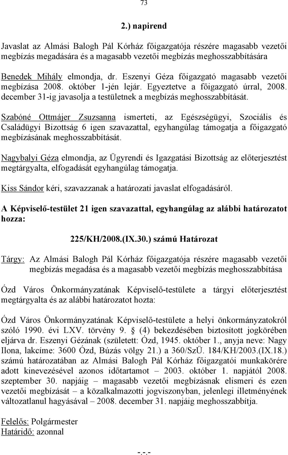 Szabóné Ottmájer Zsuzsanna ismerteti, az Egészségügyi, Szociális és Családügyi Bizottság 6 igen szavazattal, egyhangúlag támogatja a főigazgató megbízásának meghosszabbítását.