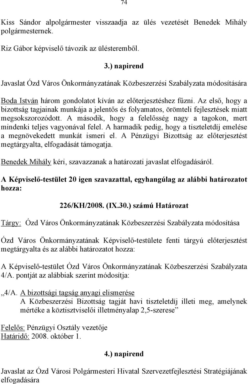 Az első, hogy a bizottság tagjainak munkája a jelentős és folyamatos, örömteli fejlesztések miatt megsokszorozódott. A második, hogy a felelősség nagy a tagokon, mert mindenki teljes vagyonával felel.
