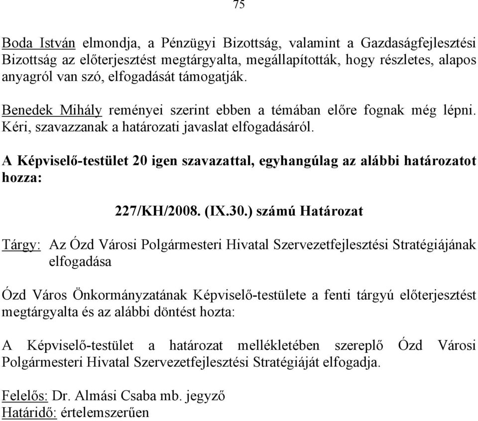 A Képviselő-testület 20 igen szavazattal, egyhangúlag az alábbi határozatot hozza: 227/KH/2008. (IX.30.
