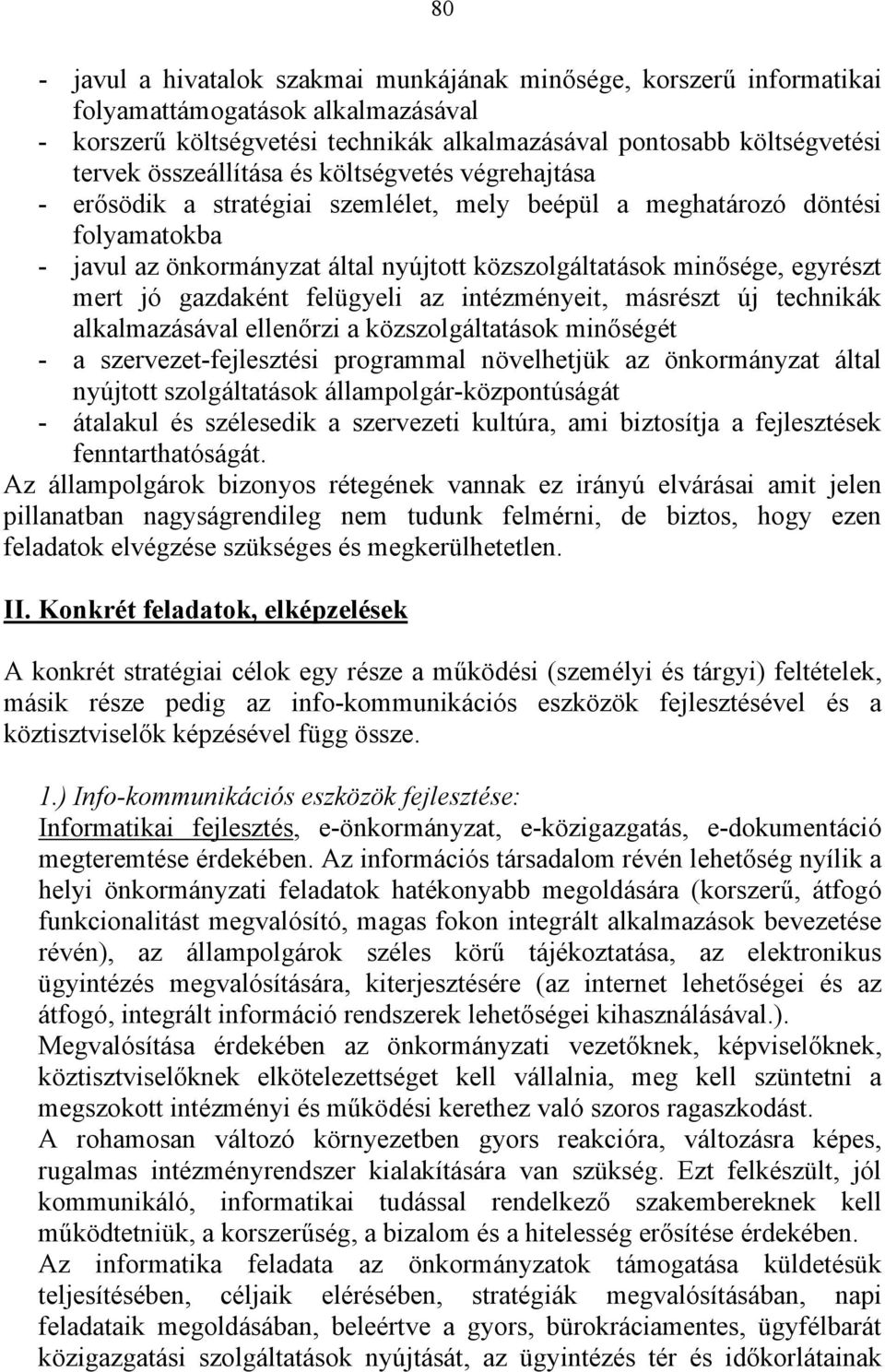 egyrészt mert jó gazdaként felügyeli az intézményeit, másrészt új technikák alkalmazásával ellenőrzi a közszolgáltatások minőségét - a szervezet-fejlesztési programmal növelhetjük az önkormányzat
