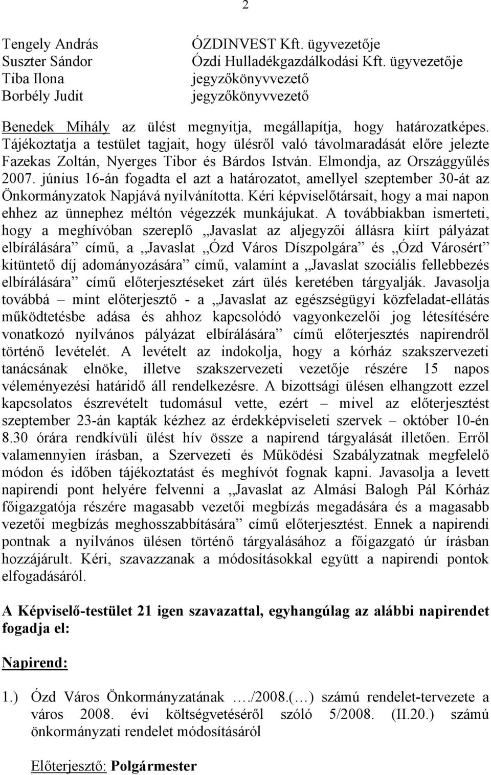 Tájékoztatja a testület tagjait, hogy ülésről való távolmaradását előre jelezte Fazekas Zoltán, Nyerges Tibor és Bárdos István. Elmondja, az Országgyűlés 2007.