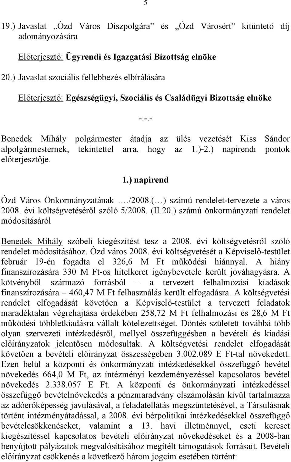 -.- Benedek Mihály polgármester átadja az ülés vezetését Kiss Sándor alpolgármesternek, tekintettel arra, hogy az 1.)-2.) napirendi pontok előterjesztője. 1.) napirend Ózd Város Önkormányzatának.