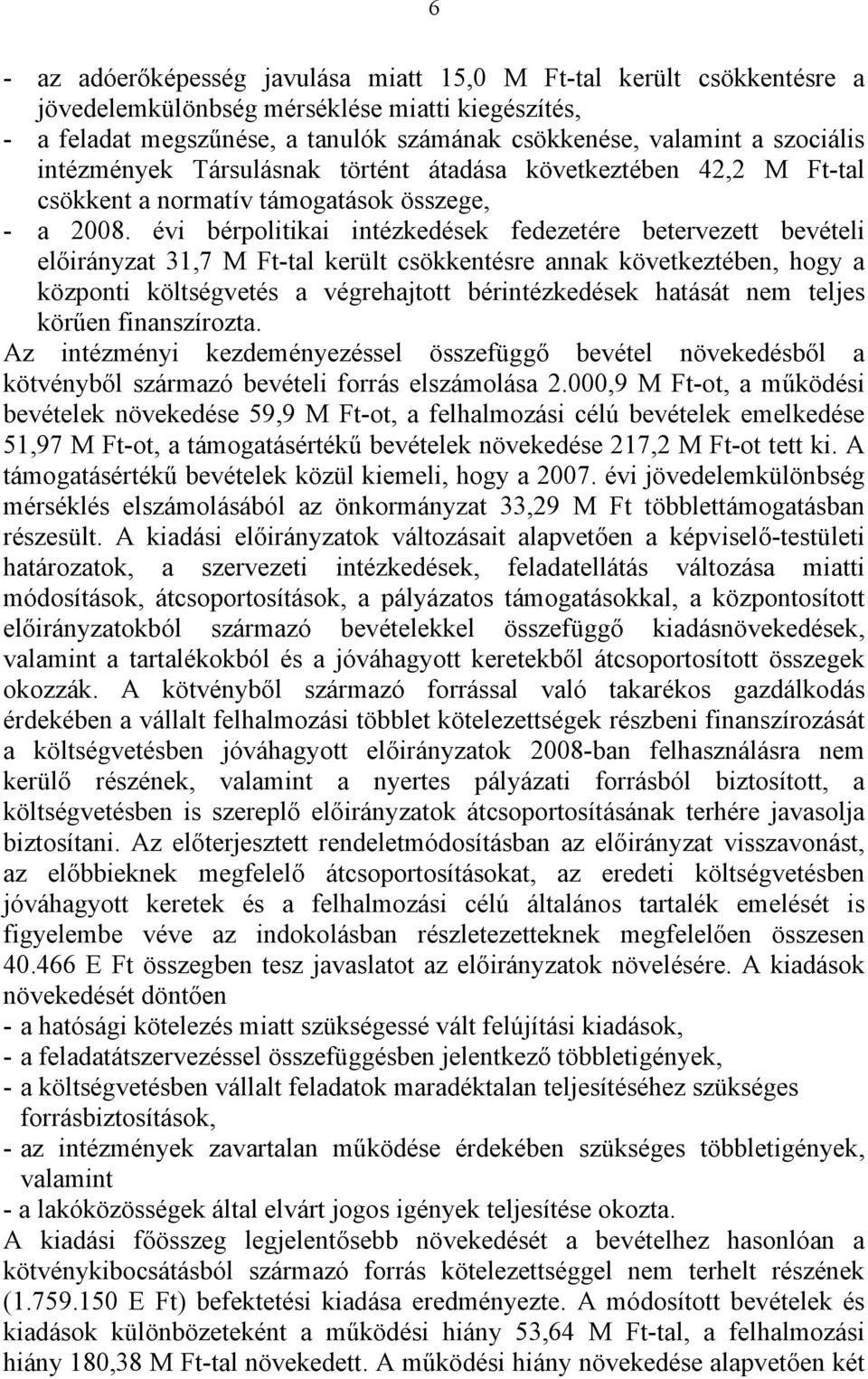 évi bérpolitikai intézkedések fedezetére betervezett bevételi előirányzat 31,7 M Ft-tal került csökkentésre annak következtében, hogy a központi költségvetés a végrehajtott bérintézkedések hatását