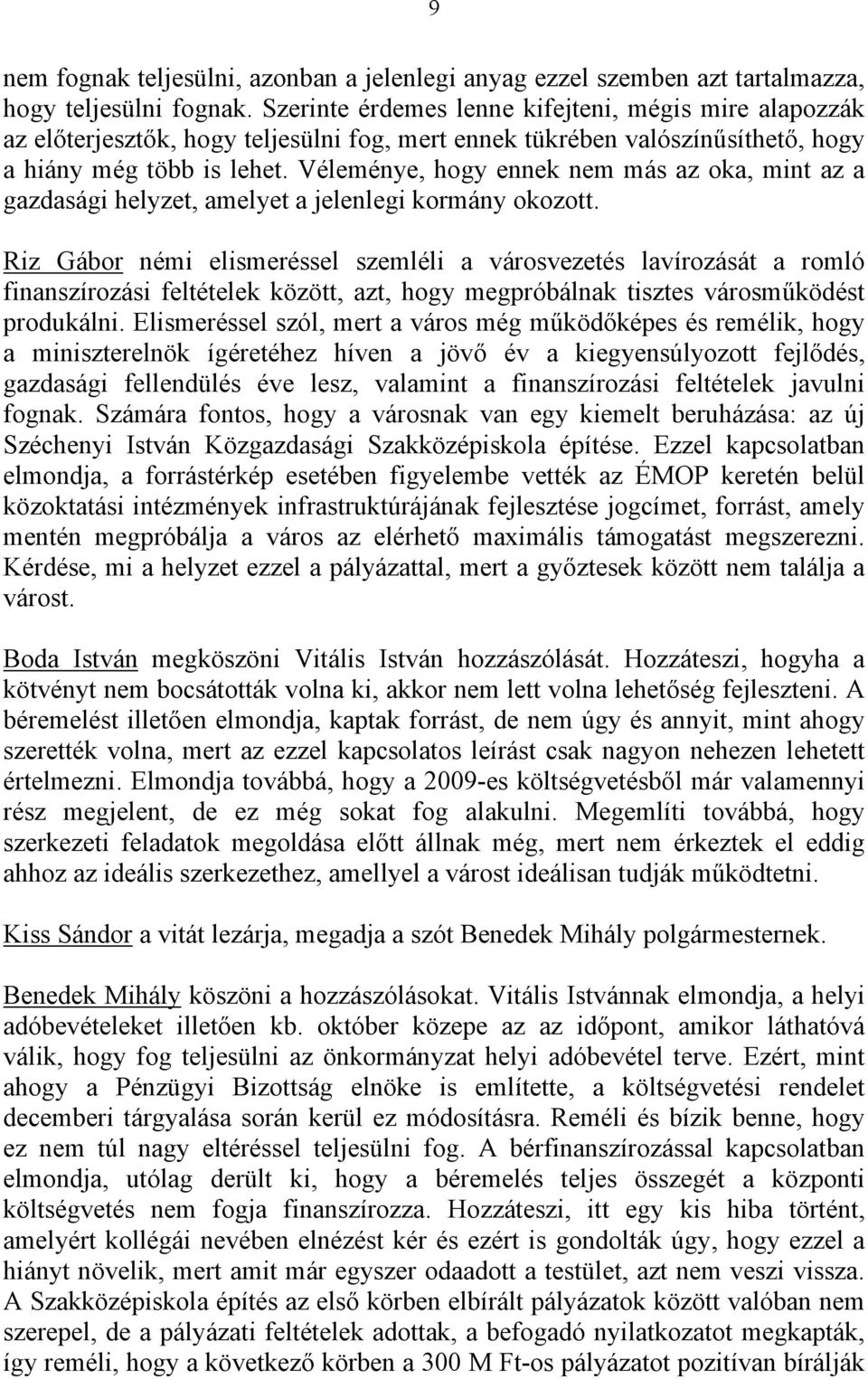 Véleménye, hogy ennek nem más az oka, mint az a gazdasági helyzet, amelyet a jelenlegi kormány okozott.