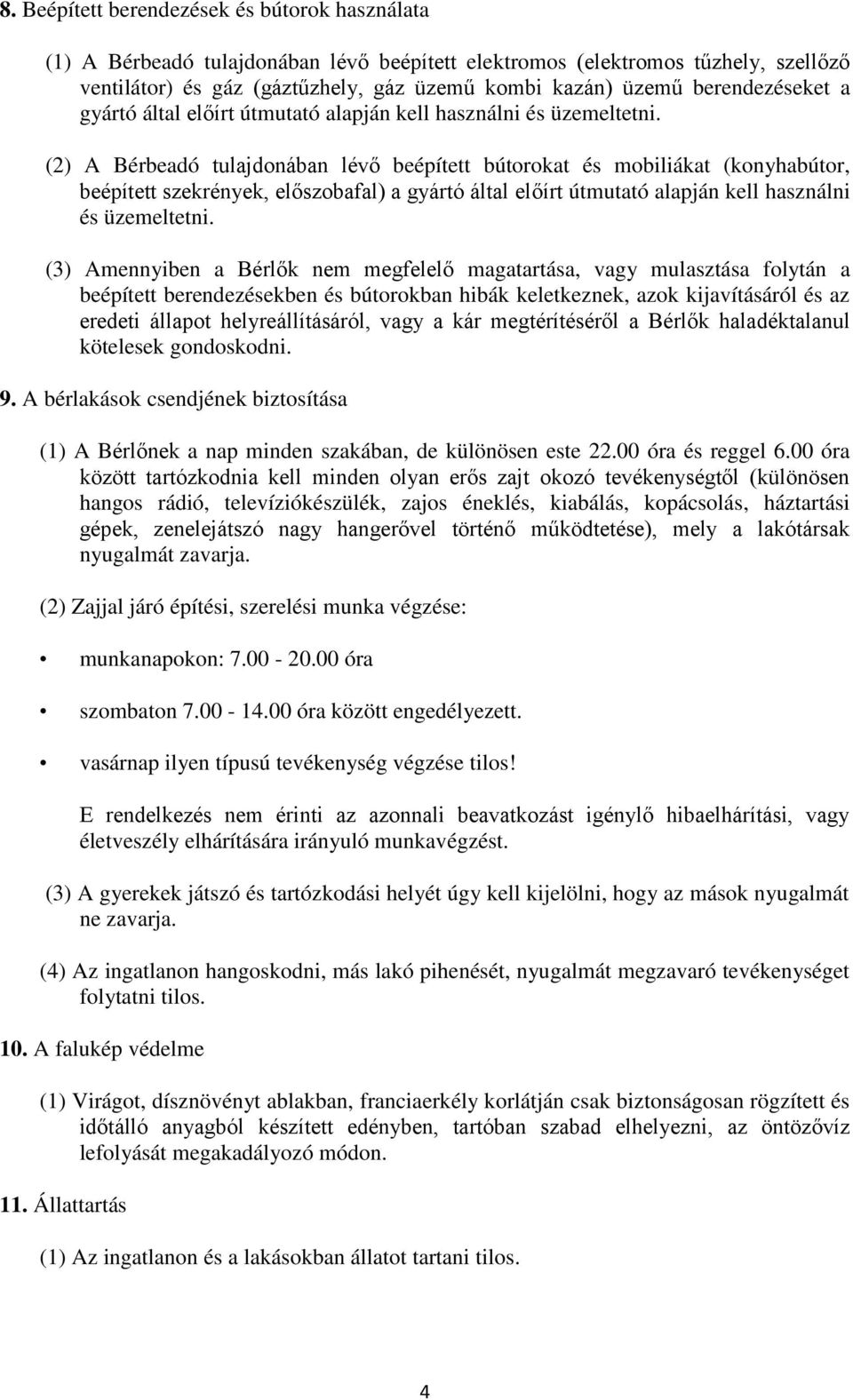 (2) A Bérbeadó tulajdonában lévő beépített bútorokat és mobiliákat (konyhabútor, beépített szekrények, előszobafal) a gyártó által előírt útmutató alapján kell használni és üzemeltetni.