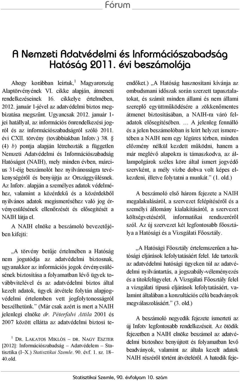 január 1- jei hatállyal, az információs önrendelkezési jogról és az információszabadságról szóló 2011. évi CXII. törvény (továbbiakban Infotv.) 38.