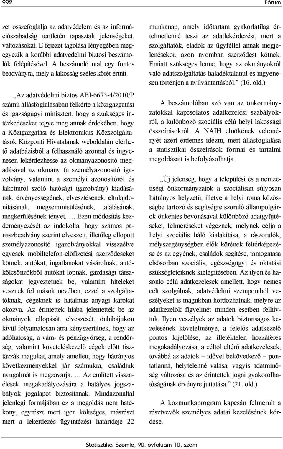 Az adatvédelmi biztos ABI-6673-4/2010/P számú állásfoglalásában felkérte a közigazgatási és igazságügyi minisztert, hogy a szükséges intézkedéseket tegye meg annak érdekében, hogy a Közigazgatási és