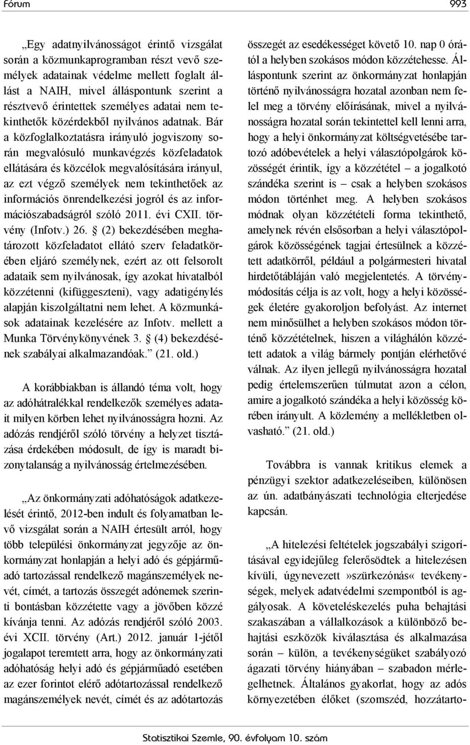 Bár a közfoglalkoztatásra irányuló jogviszony során megvalósuló munkavégzés közfeladatok ellátására és közcélok megvalósítására irányul, az ezt végző személyek nem tekinthetőek az információs