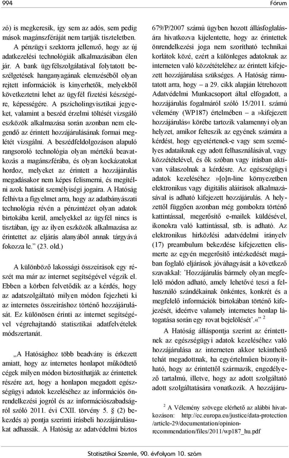 A pszicholingvisztikai jegyeket, valamint a beszéd érzelmi töltését vizsgáló eszközök alkalmazása során azonban nem elegendő az érintett hozzájárulásának formai meglétét vizsgálni.