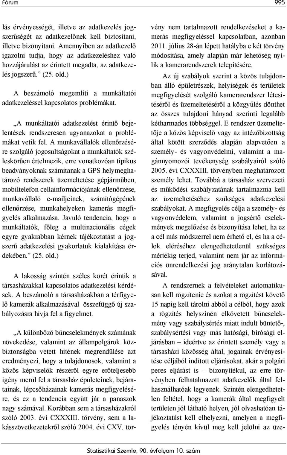 ) A beszámoló megemlíti a munkáltatói adatkezeléssel kapcsolatos problémákat. A munkáltatói adatkezelést érintő bejelentések rendszeresen ugyanazokat a problémákat vetik fel.