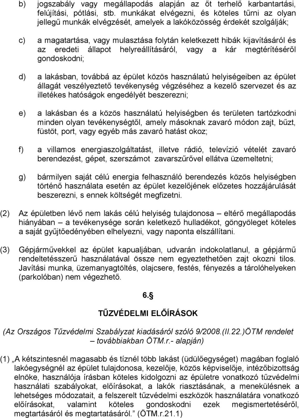 eredeti állapot helyreállításáról, vagy a kár megtérítéséről gondoskodni; d) a lakásban, továbbá az épület közös használatú helyiségeiben az épület állagát veszélyeztető tevékenység végzéséhez a