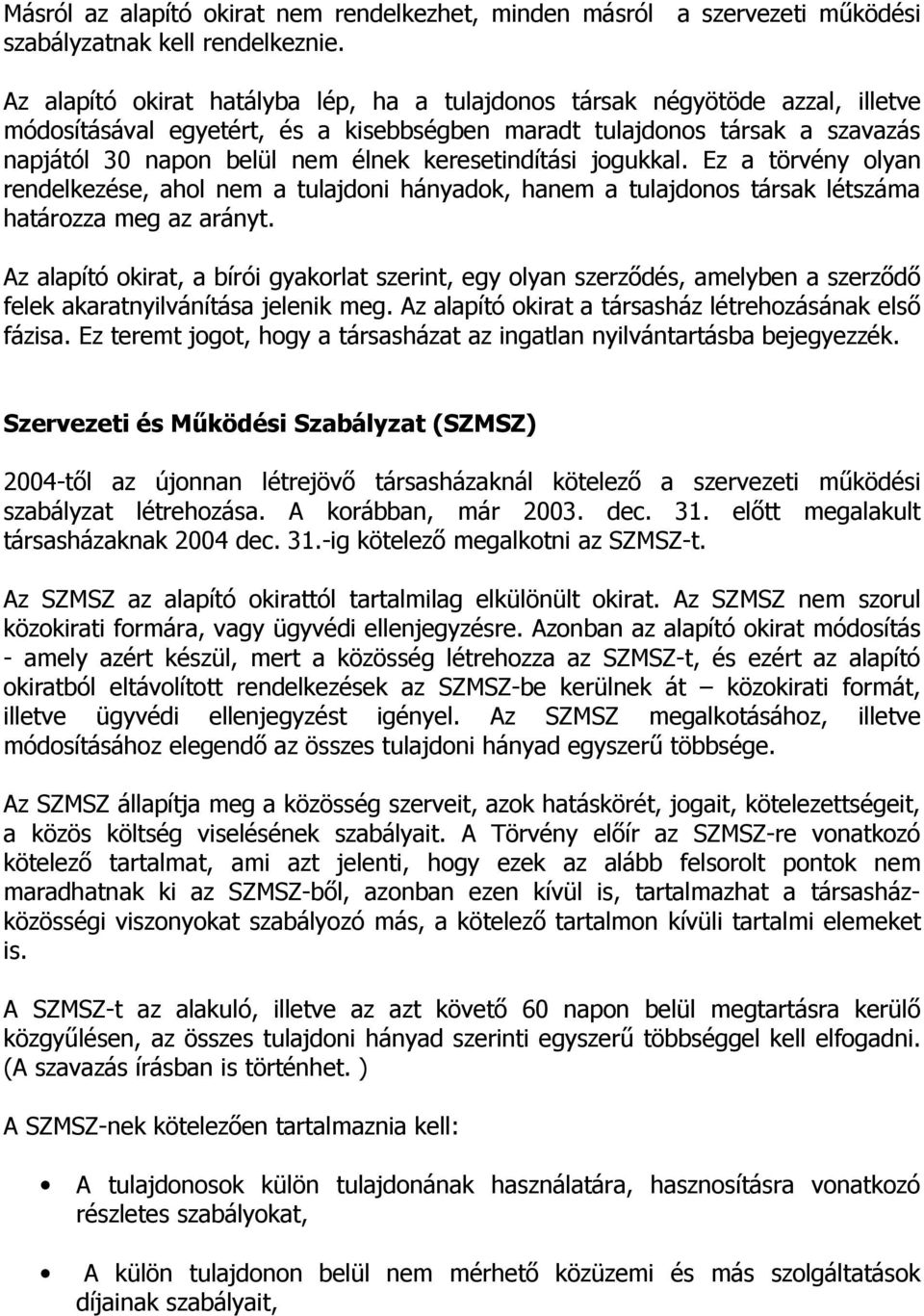 keresetindítási jogukkal. Ez a törvény olyan rendelkezése, ahol nem a tulajdoni hányadok, hanem a tulajdonos társak létszáma határozza meg az arányt.