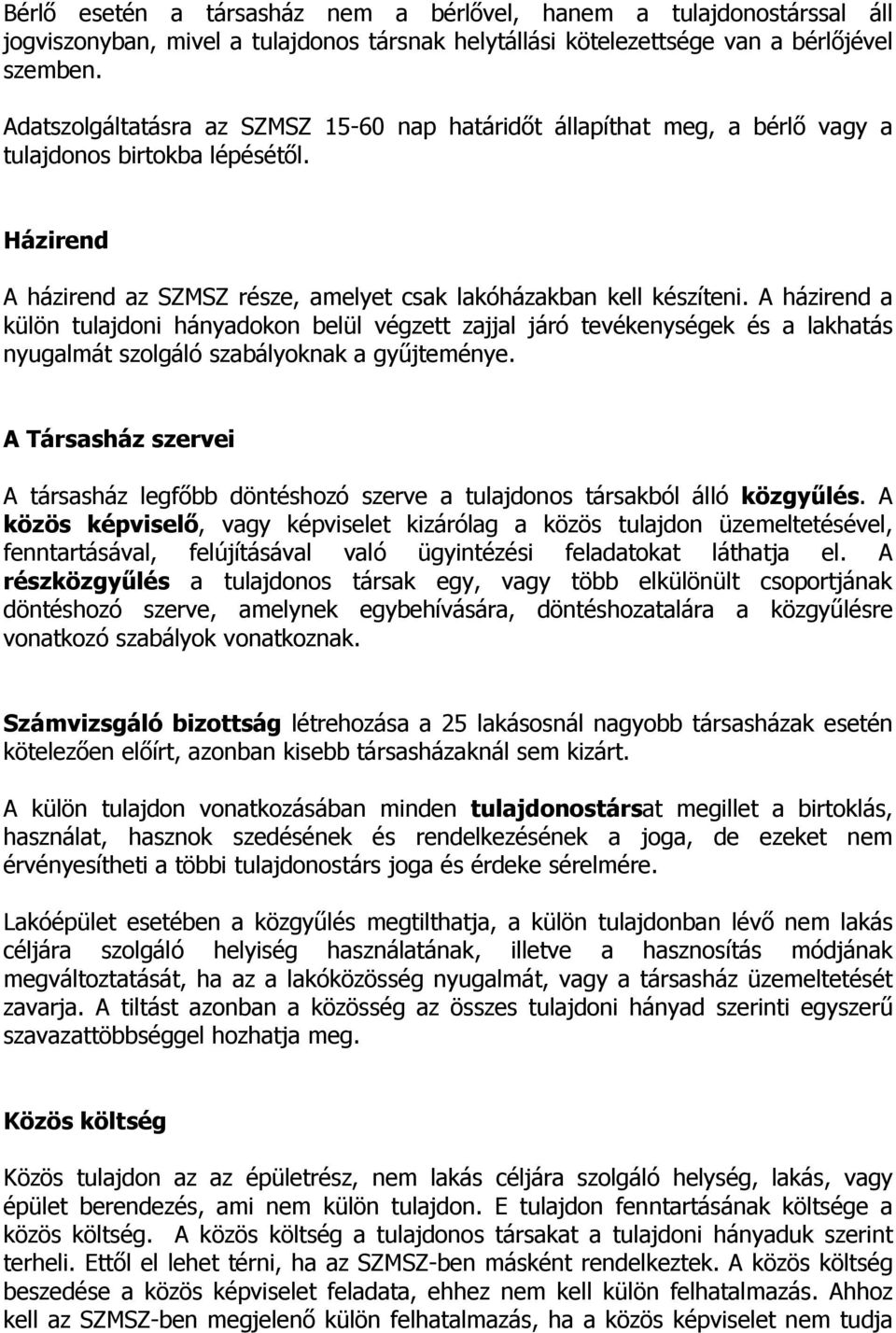 A házirend a külön tulajdoni hányadokon belül végzett zajjal járó tevékenységek és a lakhatás nyugalmát szolgáló szabályoknak a gyűjteménye.