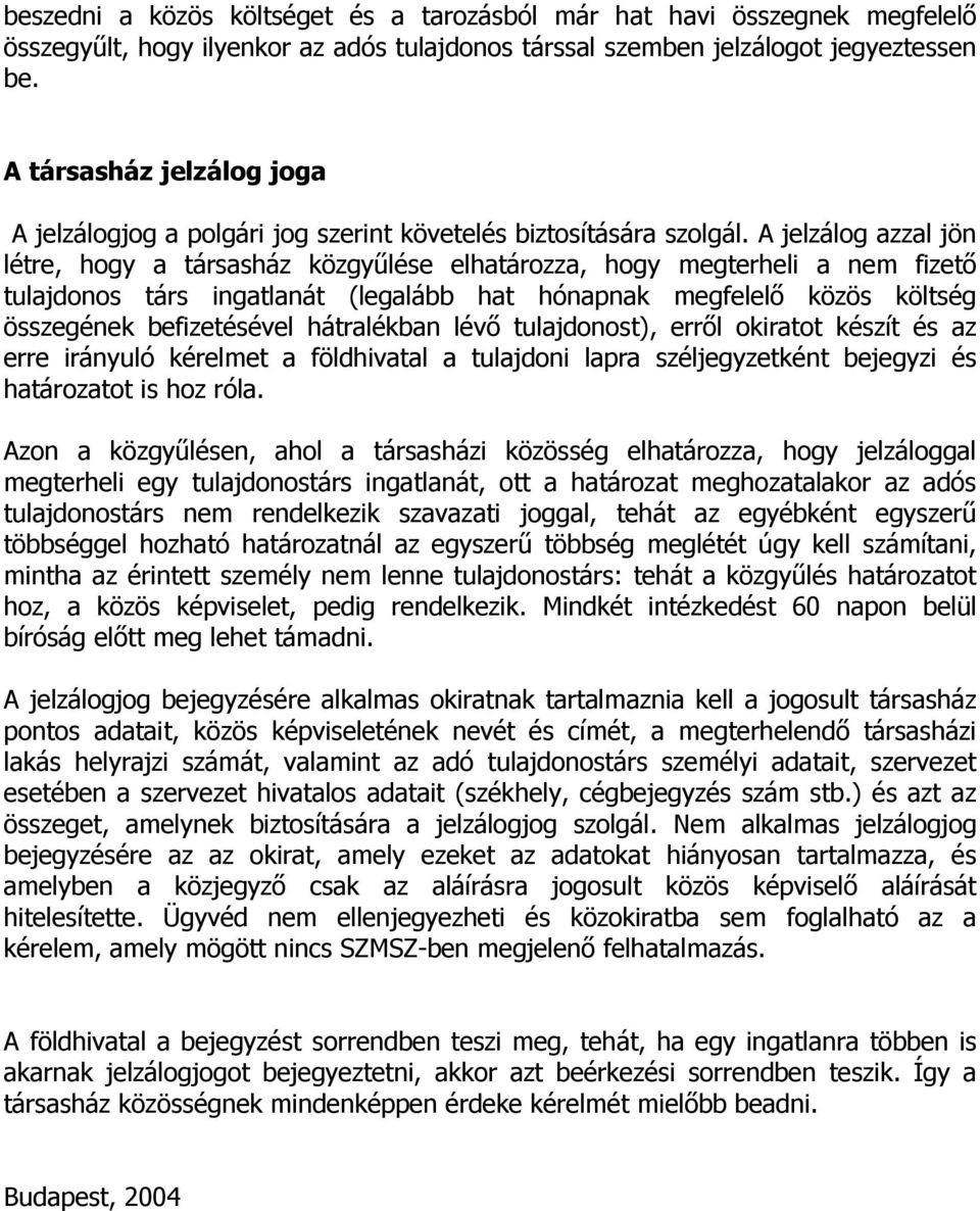 A jelzálog azzal jön létre, hogy a társasház közgyűlése elhatározza, hogy megterheli a nem fizető tulajdonos társ ingatlanát (legalább hat hónapnak megfelelő közös költség összegének befizetésével