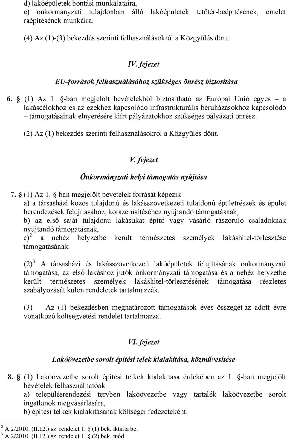 -ban megjelölt bevételekből biztosítható az Európai Unió egyes a lakáscélokhoz és az ezekhez kapcsolódó infrastrukturális beruházásokhoz kapcsolódó támogatásainak elnyerésére kiírt pályázatokhoz