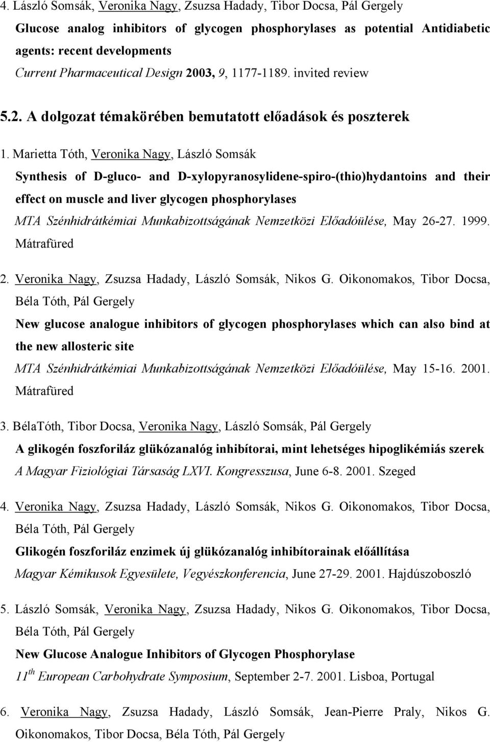 Marietta Tóth, Veronika agy, László Somsák Synthesis of D-gluco- and D-xylopyranosylidene-spiro-(thio)hydantoins and their effect on muscle and liver glycogen phosphorylases MTA Szénhidrátkémiai