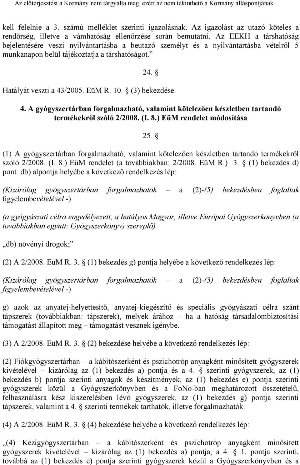 (3) bekezdése. 4. A gyógyszertárban forgalmazható, valamint kötelezően készletben tartandó termékekről szóló 2/2008. (I. 8.) EüM rendelet módosítása 25.