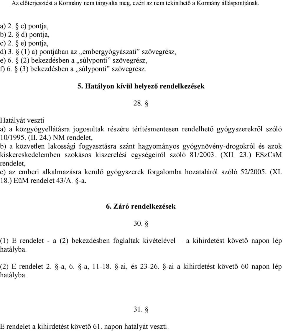 ) NM rendelet, b) a közvetlen lakossági fogyasztásra szánt hagyományos gyógynövény-drogokról és azok kiskereskedelemben szokásos kiszerelési egységeiről szóló 81/2003. (XII. 23.