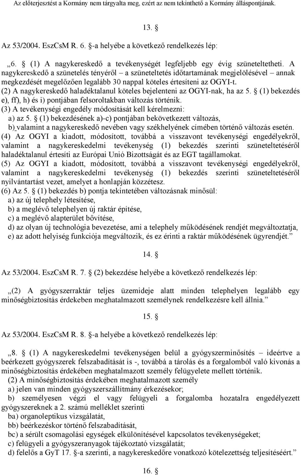 (2) A nagykereskedő haladéktalanul köteles bejelenteni az OGYI-nak, ha az 5. (1) bekezdés e), ff), h) és i) pontjában felsoroltakban változás történik.