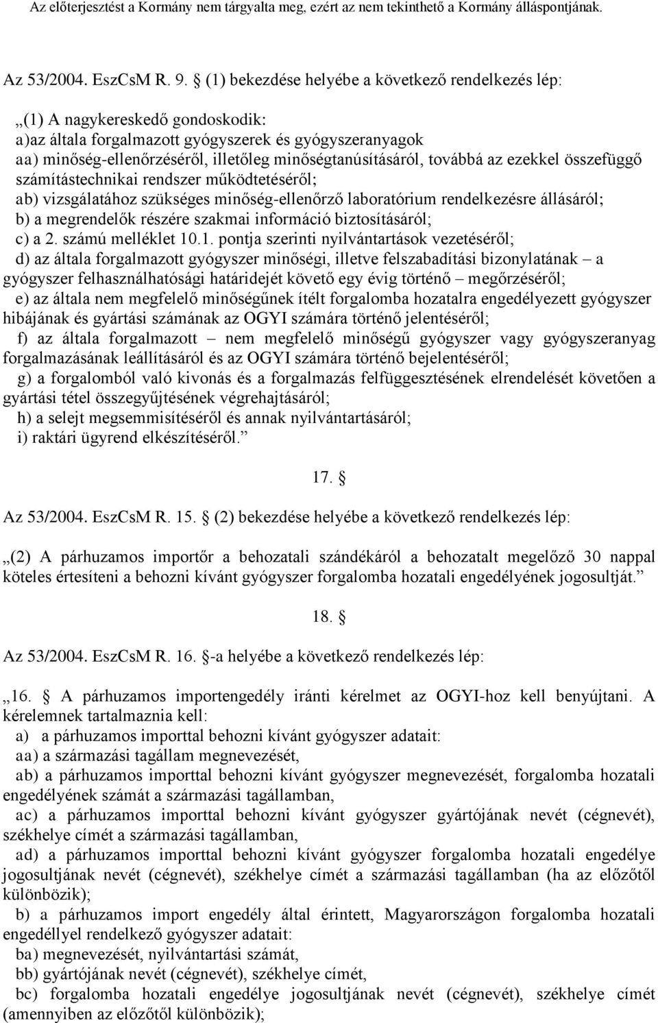 minőségtanúsításáról, továbbá az ezekkel összefüggő számítástechnikai rendszer működtetéséről; ab) vizsgálatához szükséges minőség-ellenőrző laboratórium rendelkezésre állásáról; b) a megrendelők