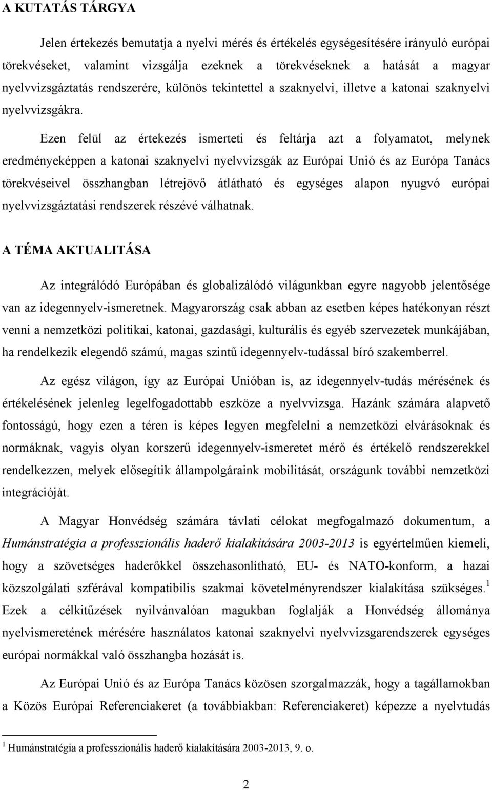 Ezen felül az értekezés ismerteti és feltárja azt a folyamatot, melynek eredményeképpen a katonai szaknyelvi nyelvvizsgák az Európai Unió és az Európa Tanács törekvéseivel összhangban létrejövő