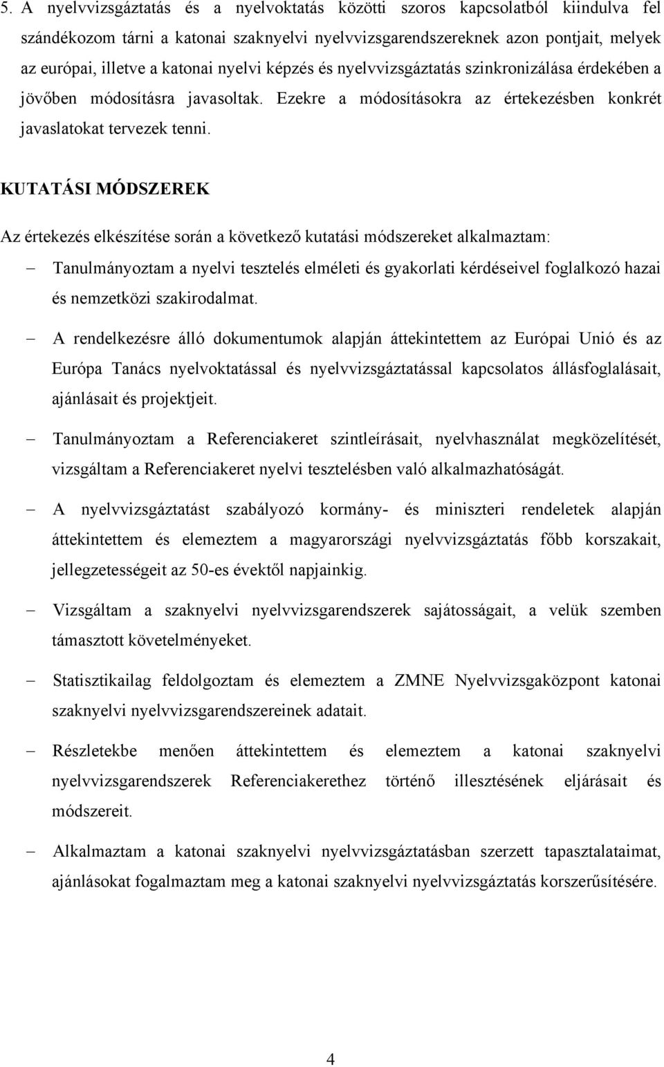 KUTATÁSI MÓDSZEREK Az értekezés elkészítése során a következő kutatási módszereket alkalmaztam: Tanulmányoztam a nyelvi tesztelés elméleti és gyakorlati kérdéseivel foglalkozó hazai és nemzetközi