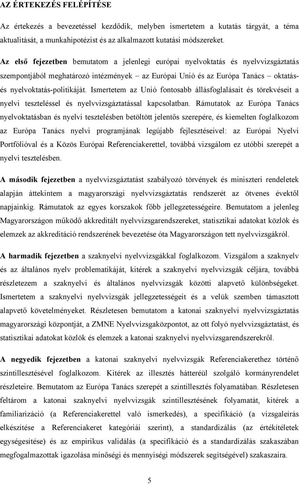 Ismertetem az Unió fontosabb állásfoglalásait és törekvéseit a nyelvi teszteléssel és nyelvvizsgáztatással kapcsolatban.