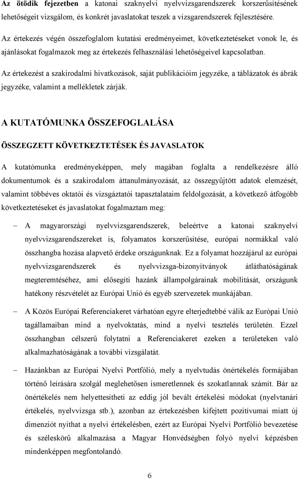 Az értekezést a szakirodalmi hivatkozások, saját publikációim jegyzéke, a táblázatok és ábrák jegyzéke, valamint a mellékletek zárják.