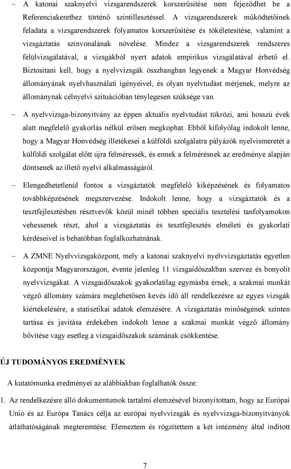 Mindez a vizsgarendszerek rendszeres felülvizsgálatával, a vizsgákból nyert adatok empirikus vizsgálatával érhető el.