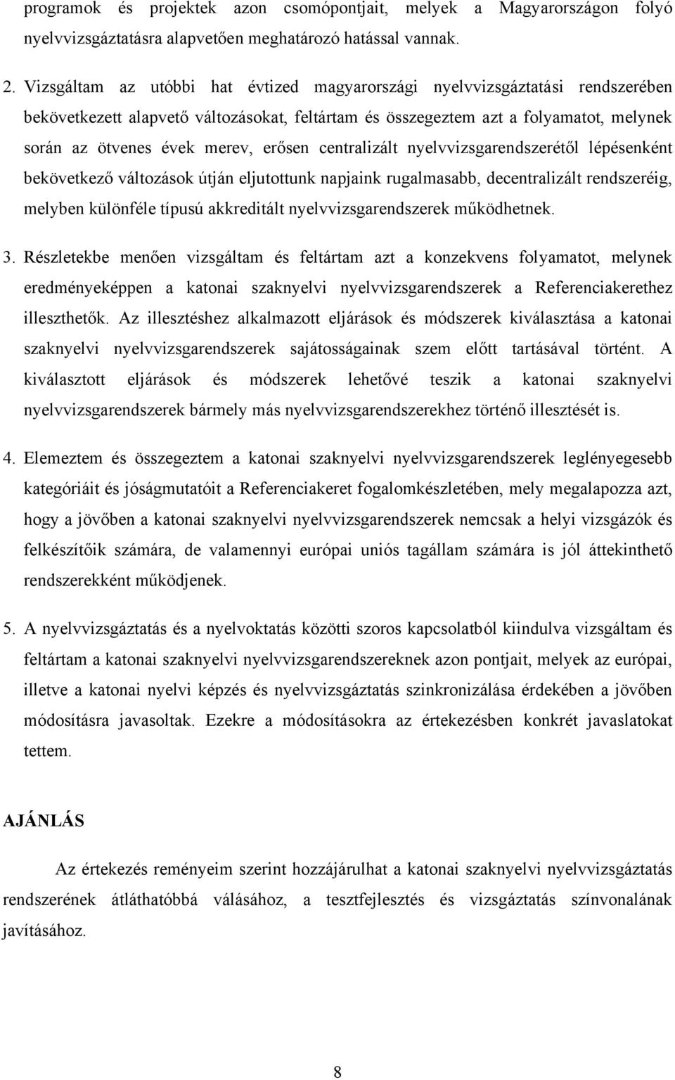 erősen centralizált nyelvvizsgarendszerétől lépésenként bekövetkező változások útján eljutottunk napjaink rugalmasabb, decentralizált rendszeréig, melyben különféle típusú akkreditált