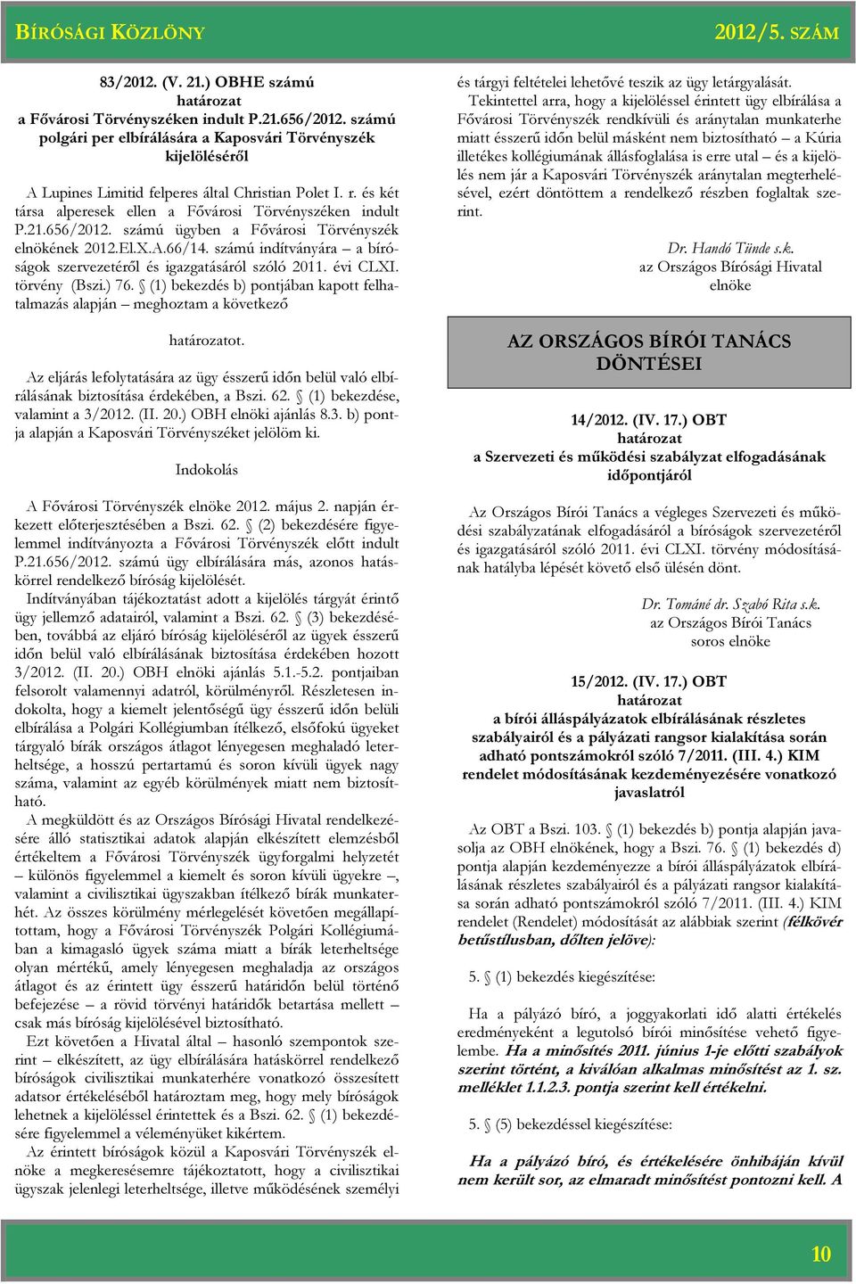 számú indítványára a bíróságok szervezetéről és igazgatásáról szóló 2011. évi CLXI. törvény (Bszi.) 76. (1) bekezdés b) pontjában kapott felhatalmazás alapján meghoztam a következő ot.