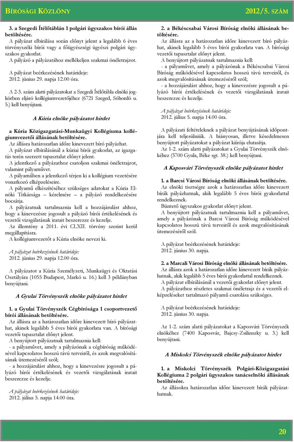 június 29. napja 12.00 óra. A 2-3. szám alatti pályázatokat a Szegedi Ítélőtábla elnöki jogkörben eljáró kollégiumvezetőjéhez (6721 Szeged, Sóhordó u. 5.) kell benyújtani.